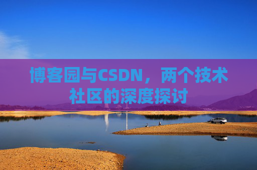 博客园与CSDN，两个技术社区的深度探讨